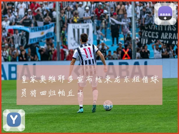 皇家奥维耶多宣布结束龙东租借球员将回归帕丘卡