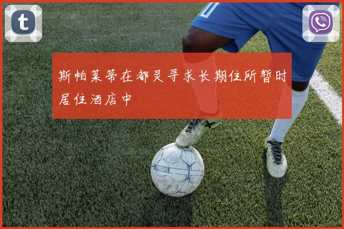 斯帕莱蒂在都灵寻求长期住所暂时居住酒店中