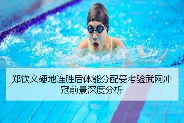 郑钦文硬地连胜后体能分配受考验武网冲冠前景深度分析 - BAJIESPORTS